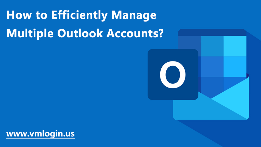 How to Manage Multiple Outlook Accounts Efficiently? – vmlogin blog